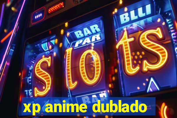 xp anime dublado